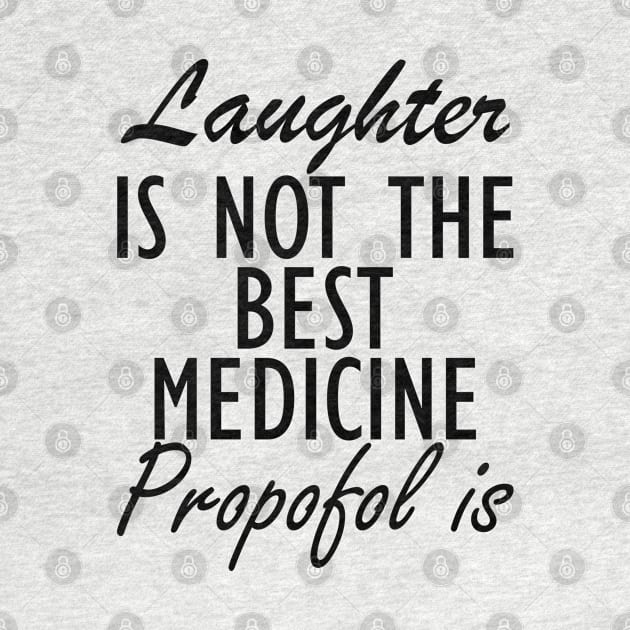 Anesthesiologist - Laughter is not the best medicine Propofol is by KC Happy Shop